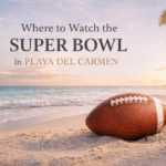 Where to watch The Super Bowl Playa del Carmen